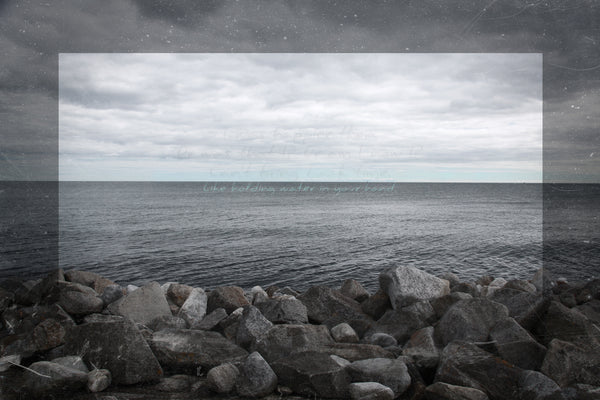 "Like holding water in your hand.."